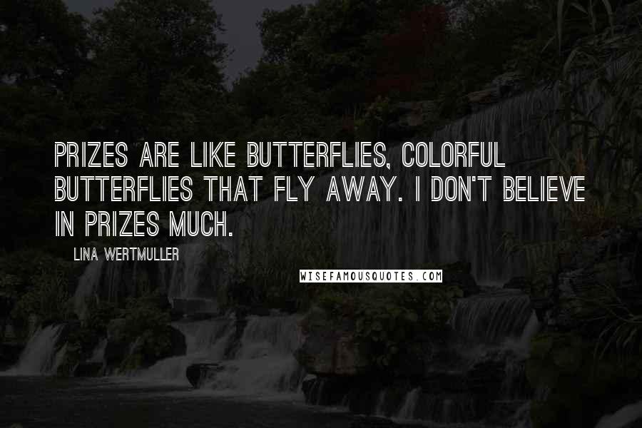 Lina Wertmuller Quotes: Prizes are like butterflies, colorful butterflies that fly away. I don't believe in prizes much.