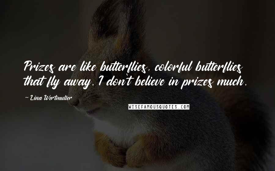 Lina Wertmuller Quotes: Prizes are like butterflies, colorful butterflies that fly away. I don't believe in prizes much.