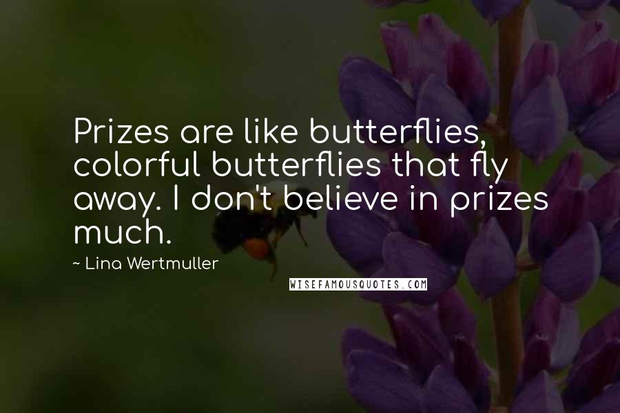 Lina Wertmuller Quotes: Prizes are like butterflies, colorful butterflies that fly away. I don't believe in prizes much.