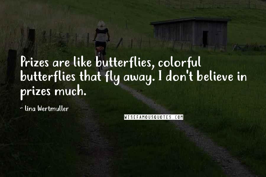 Lina Wertmuller Quotes: Prizes are like butterflies, colorful butterflies that fly away. I don't believe in prizes much.