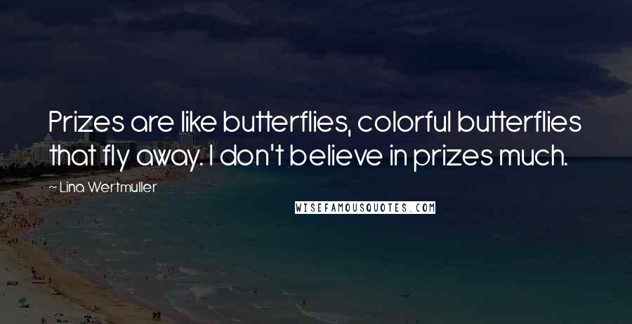 Lina Wertmuller Quotes: Prizes are like butterflies, colorful butterflies that fly away. I don't believe in prizes much.