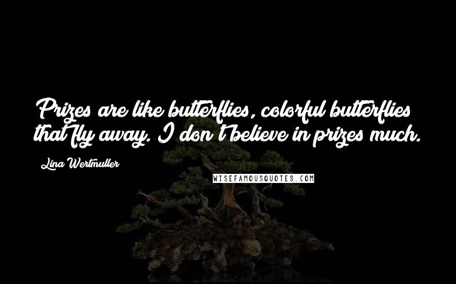 Lina Wertmuller Quotes: Prizes are like butterflies, colorful butterflies that fly away. I don't believe in prizes much.