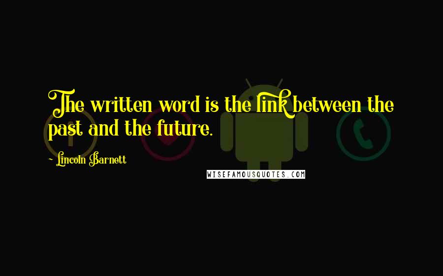 Lincoln Barnett Quotes: The written word is the link between the past and the future.