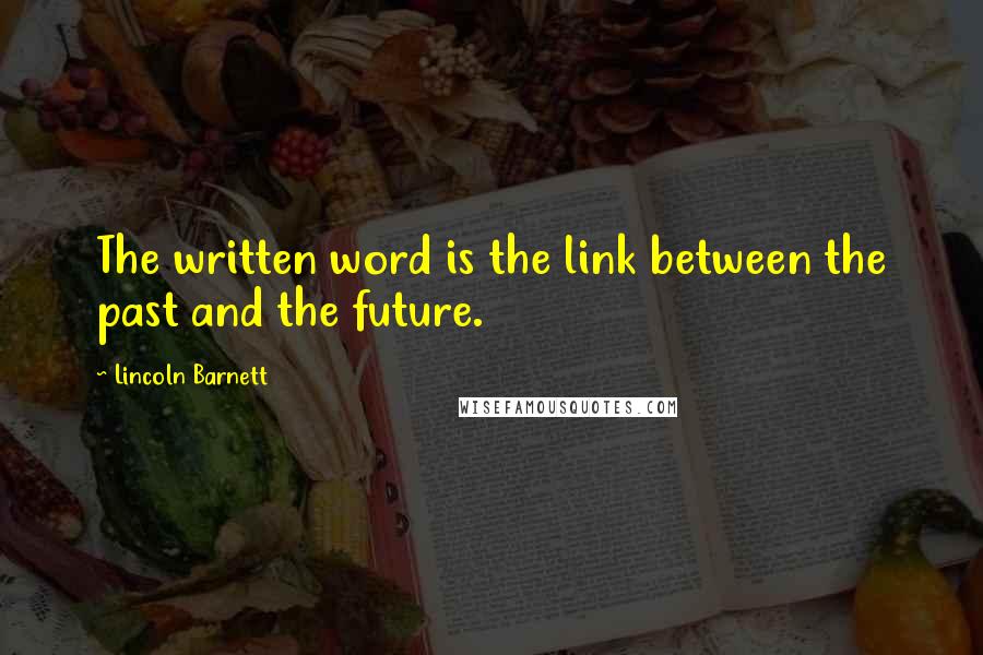 Lincoln Barnett Quotes: The written word is the link between the past and the future.