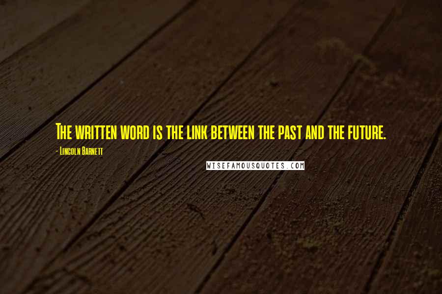 Lincoln Barnett Quotes: The written word is the link between the past and the future.