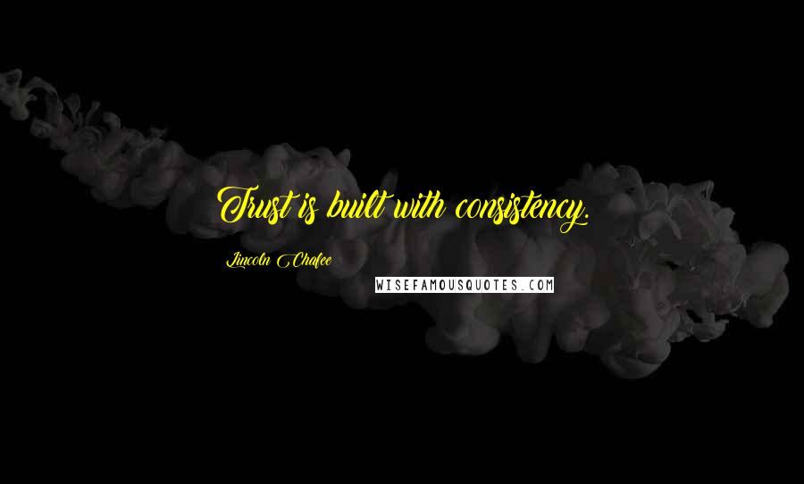 Lincoln Chafee Quotes: Trust is built with consistency.