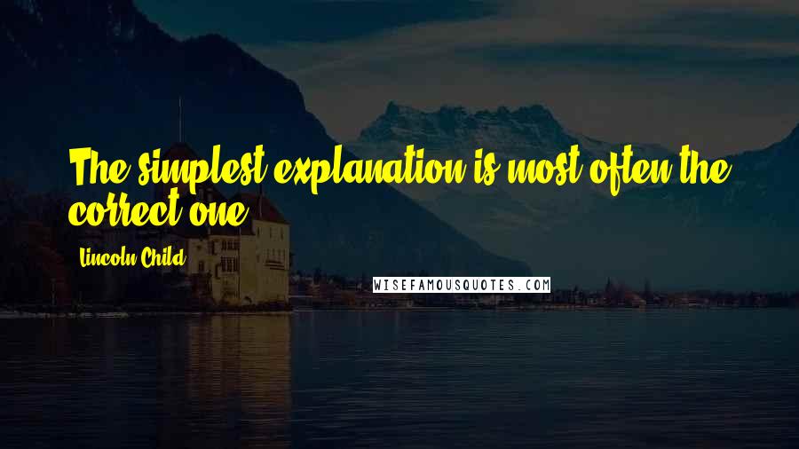 Lincoln Child Quotes: The simplest explanation is most often the correct one.