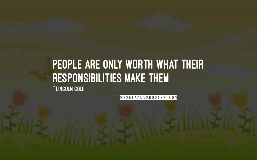 Lincoln Cole Quotes: People are only worth what their responsibilities make them