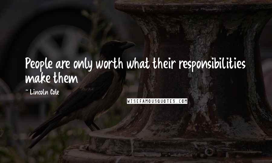 Lincoln Cole Quotes: People are only worth what their responsibilities make them