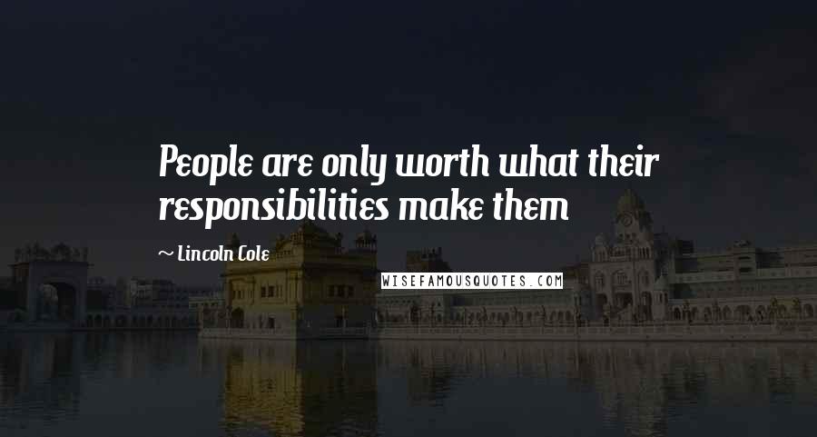 Lincoln Cole Quotes: People are only worth what their responsibilities make them
