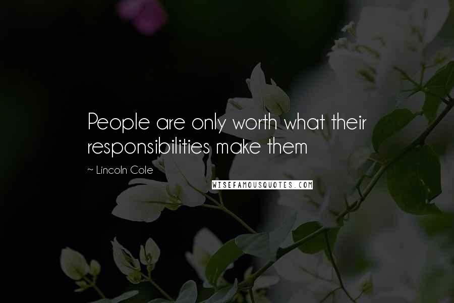 Lincoln Cole Quotes: People are only worth what their responsibilities make them