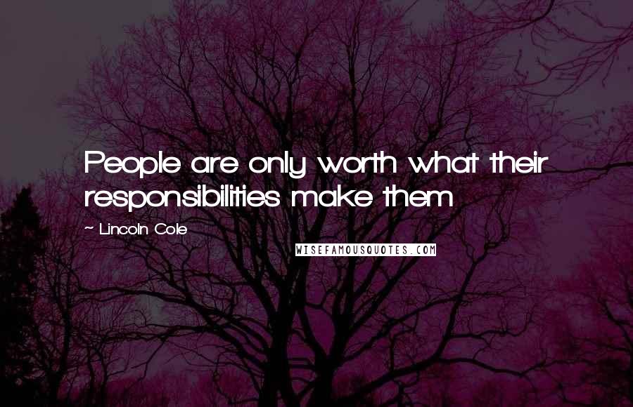 Lincoln Cole Quotes: People are only worth what their responsibilities make them
