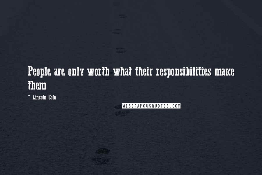 Lincoln Cole Quotes: People are only worth what their responsibilities make them