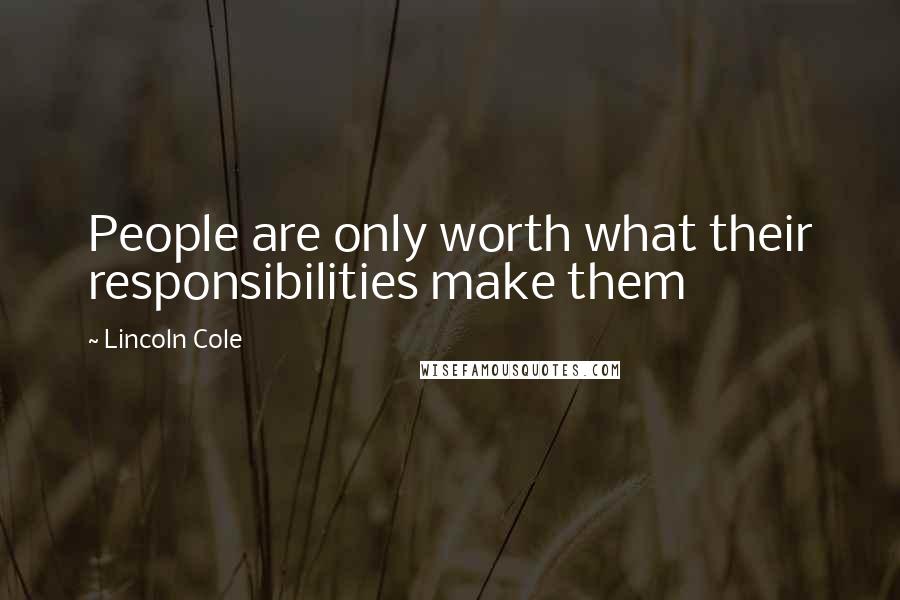 Lincoln Cole Quotes: People are only worth what their responsibilities make them