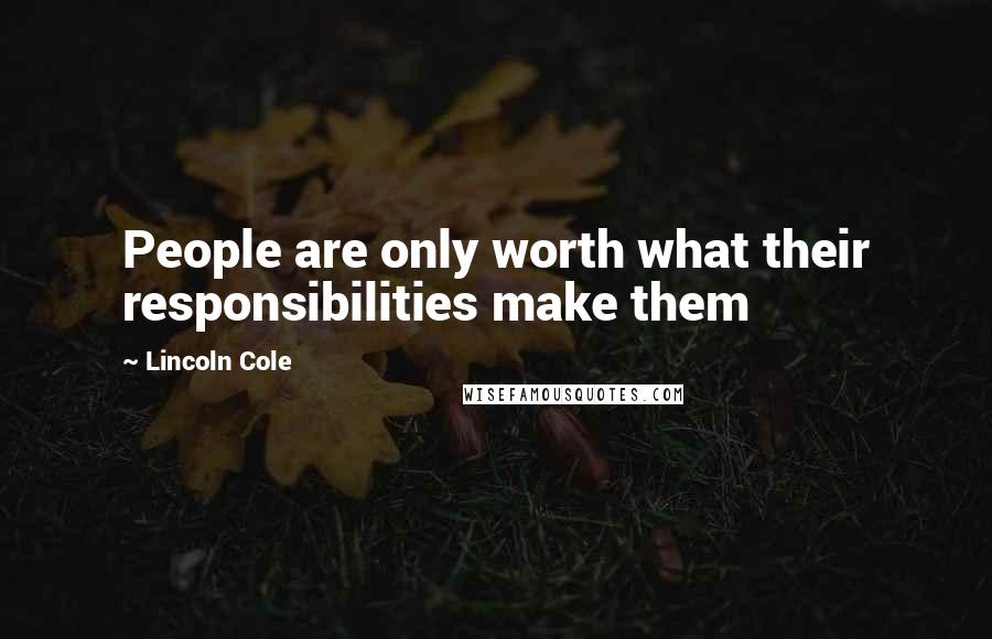 Lincoln Cole Quotes: People are only worth what their responsibilities make them