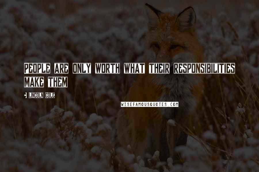 Lincoln Cole Quotes: People are only worth what their responsibilities make them