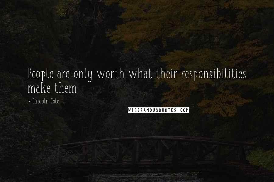 Lincoln Cole Quotes: People are only worth what their responsibilities make them