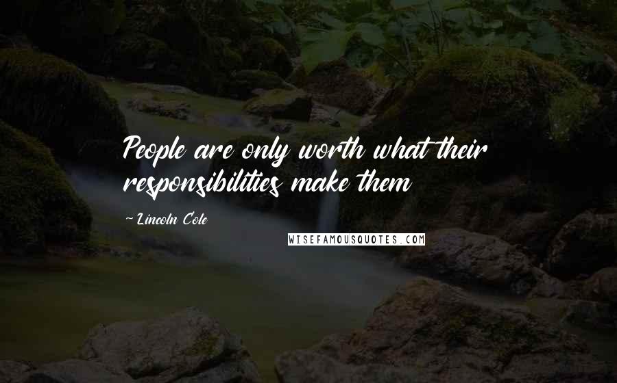 Lincoln Cole Quotes: People are only worth what their responsibilities make them