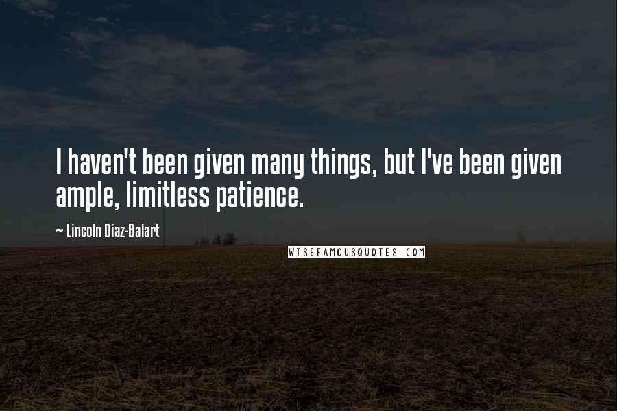 Lincoln Diaz-Balart Quotes: I haven't been given many things, but I've been given ample, limitless patience.