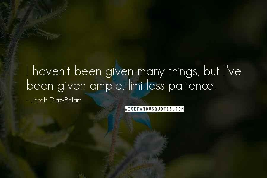 Lincoln Diaz-Balart Quotes: I haven't been given many things, but I've been given ample, limitless patience.