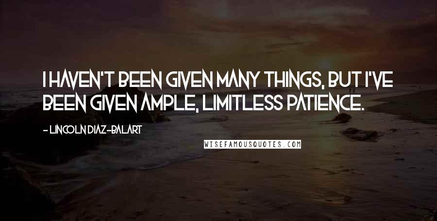 Lincoln Diaz-Balart Quotes: I haven't been given many things, but I've been given ample, limitless patience.