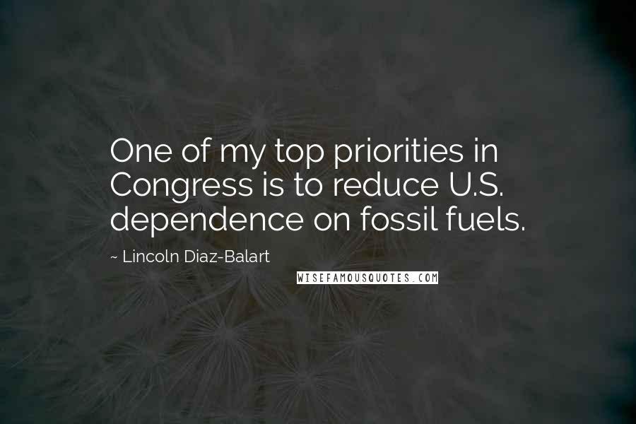 Lincoln Diaz-Balart Quotes: One of my top priorities in Congress is to reduce U.S. dependence on fossil fuels.