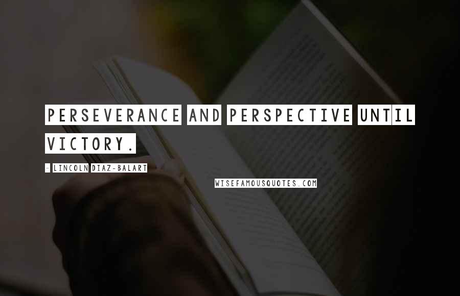 Lincoln Diaz-Balart Quotes: Perseverance and perspective until victory.