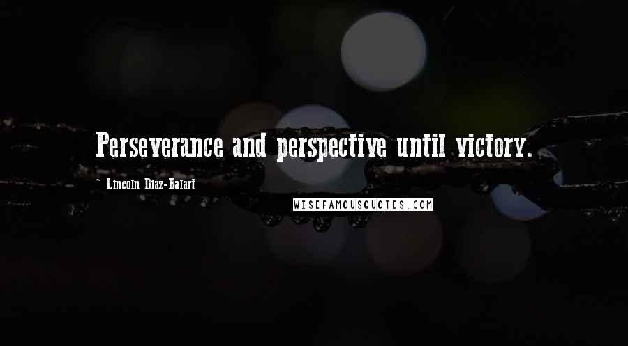 Lincoln Diaz-Balart Quotes: Perseverance and perspective until victory.