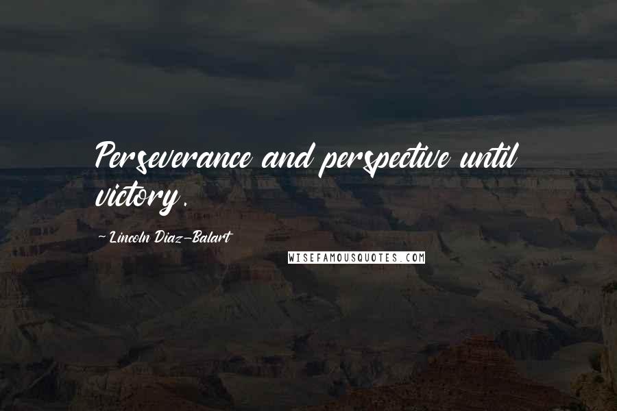 Lincoln Diaz-Balart Quotes: Perseverance and perspective until victory.