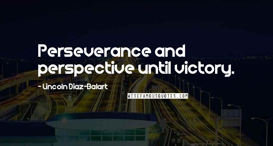 Lincoln Diaz-Balart Quotes: Perseverance and perspective until victory.