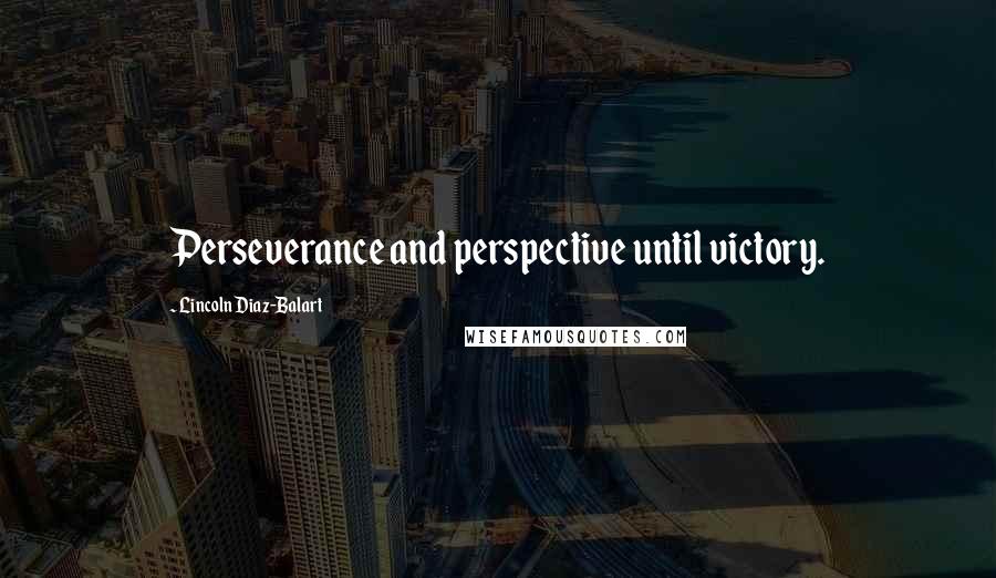 Lincoln Diaz-Balart Quotes: Perseverance and perspective until victory.