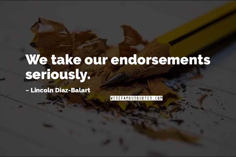 Lincoln Diaz-Balart Quotes: We take our endorsements seriously.