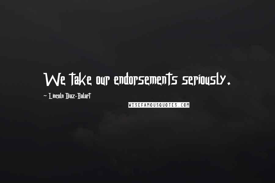 Lincoln Diaz-Balart Quotes: We take our endorsements seriously.