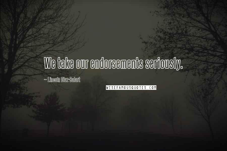 Lincoln Diaz-Balart Quotes: We take our endorsements seriously.