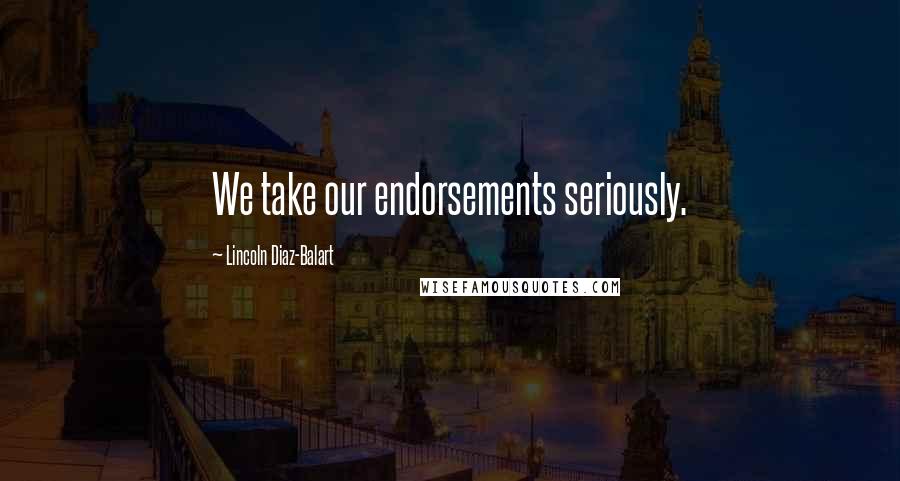 Lincoln Diaz-Balart Quotes: We take our endorsements seriously.