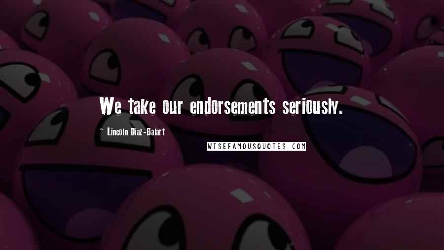 Lincoln Diaz-Balart Quotes: We take our endorsements seriously.