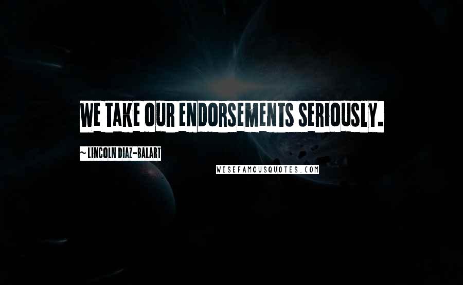Lincoln Diaz-Balart Quotes: We take our endorsements seriously.