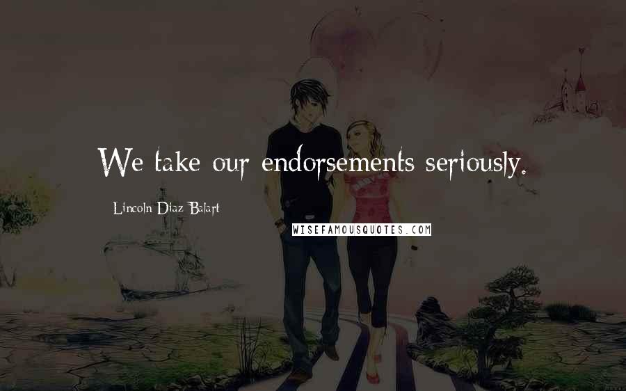 Lincoln Diaz-Balart Quotes: We take our endorsements seriously.