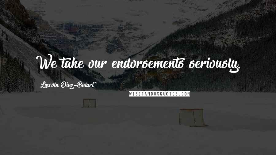Lincoln Diaz-Balart Quotes: We take our endorsements seriously.