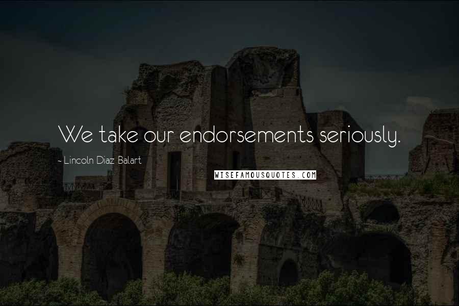 Lincoln Diaz-Balart Quotes: We take our endorsements seriously.