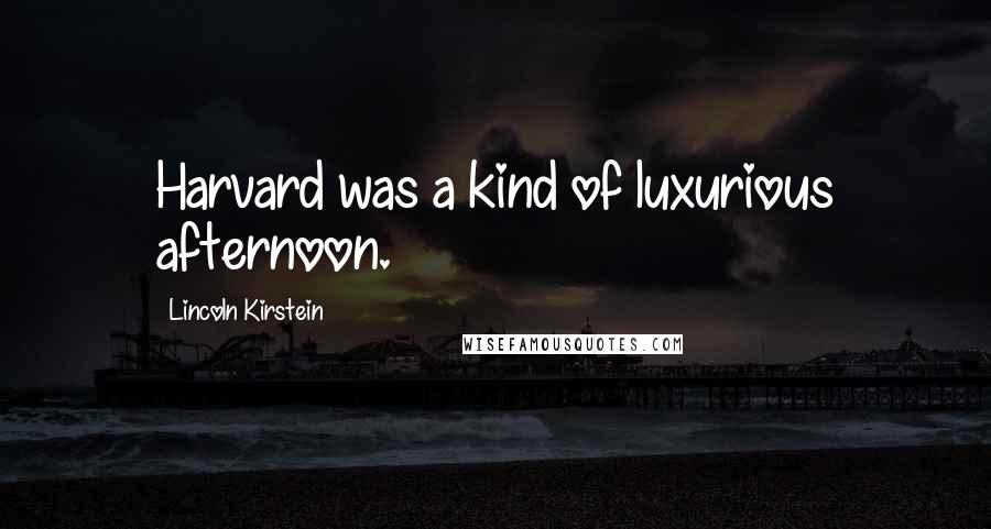 Lincoln Kirstein Quotes: Harvard was a kind of luxurious afternoon.