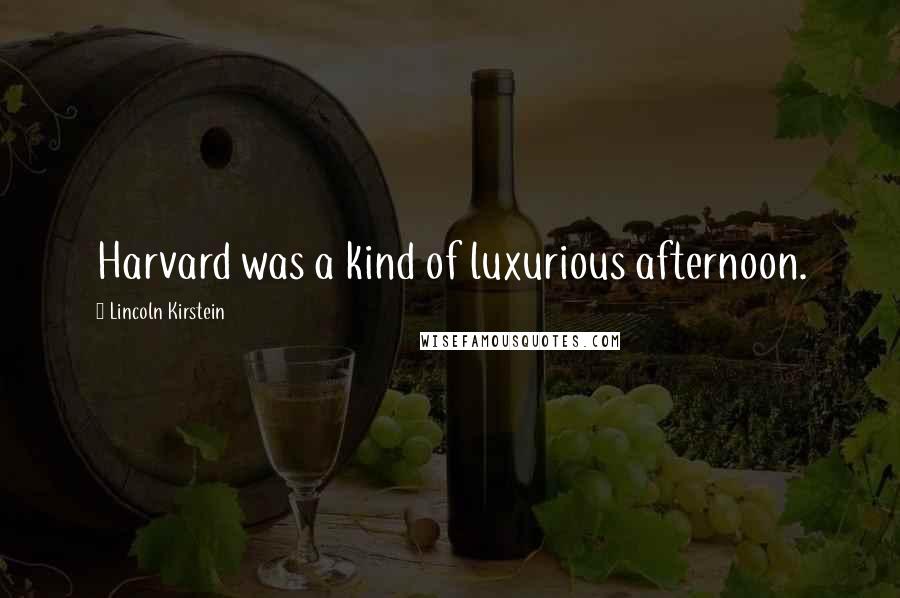 Lincoln Kirstein Quotes: Harvard was a kind of luxurious afternoon.