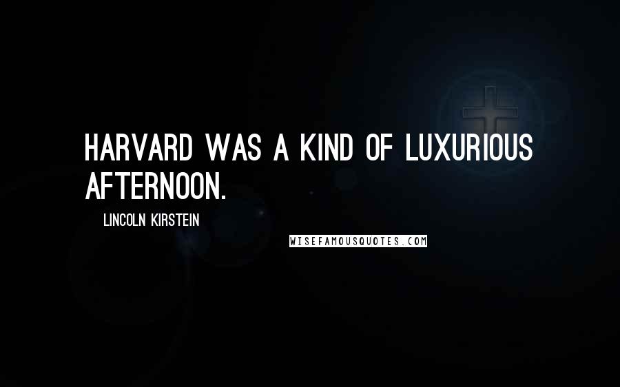 Lincoln Kirstein Quotes: Harvard was a kind of luxurious afternoon.