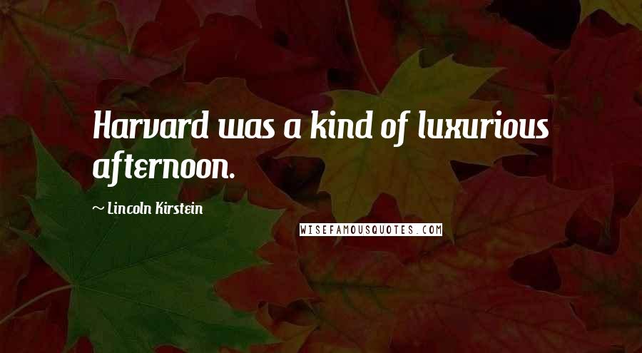 Lincoln Kirstein Quotes: Harvard was a kind of luxurious afternoon.