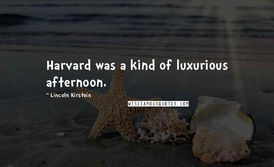 Lincoln Kirstein Quotes: Harvard was a kind of luxurious afternoon.