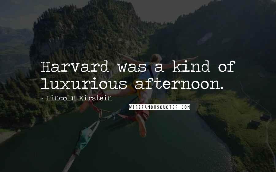 Lincoln Kirstein Quotes: Harvard was a kind of luxurious afternoon.