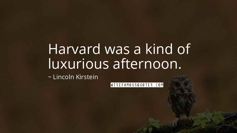 Lincoln Kirstein Quotes: Harvard was a kind of luxurious afternoon.