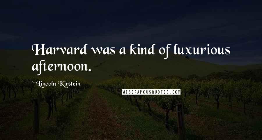 Lincoln Kirstein Quotes: Harvard was a kind of luxurious afternoon.