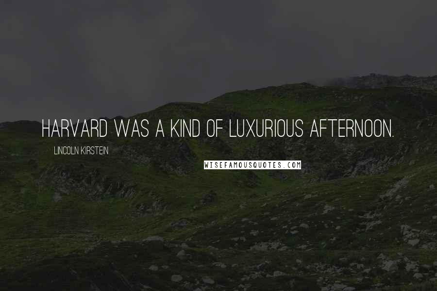 Lincoln Kirstein Quotes: Harvard was a kind of luxurious afternoon.