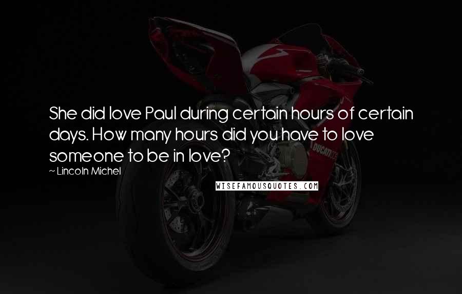 Lincoln Michel Quotes: She did love Paul during certain hours of certain days. How many hours did you have to love someone to be in love?